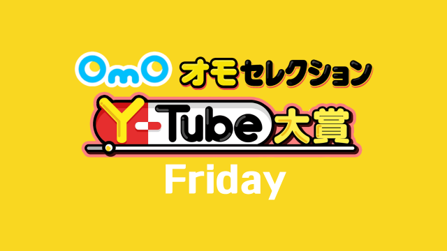 OmOセレクション Y-tube大賞 Friday